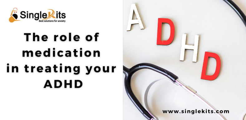 The role of medication in treating your ADHD